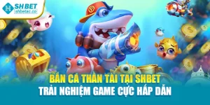 Bắn Cá Thần Tài Tại Shbet Trải Nghiệm Game Cực Hấp Dẫn