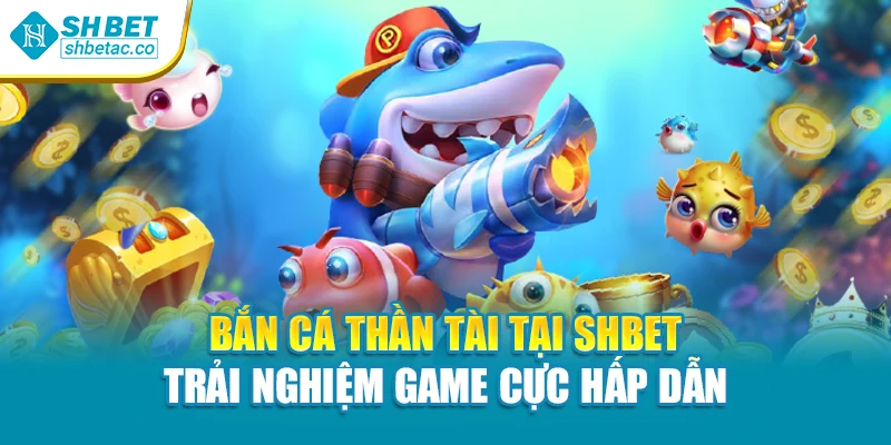 Bắn Cá Thần Tài Tại Shbet Trải Nghiệm Game Cực Hấp Dẫn