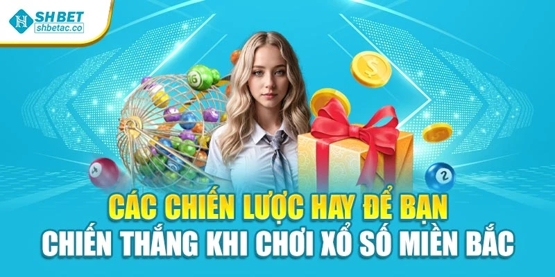 Các chiến lược hay để bạn chiến thắng khi chơi xổ số miền Bắc