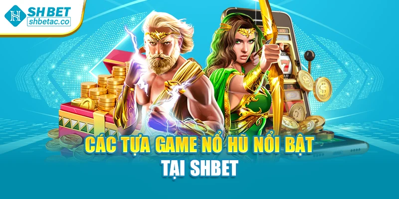 Các tựa game nổ hũ nổi bật tại Shbet