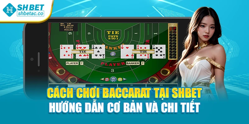 Cách Chơi Baccarat Tại Shbet Hướng Dẫn Cơ Bản Và Chi Tiết