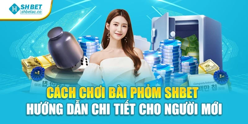 Cách Chơi Bài Phỏm Shbet Hướng Dẫn Chi Tiết Cho Người Mới