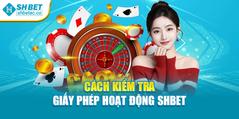 Cách kiểm tra giấy phép hoạt động Shbet