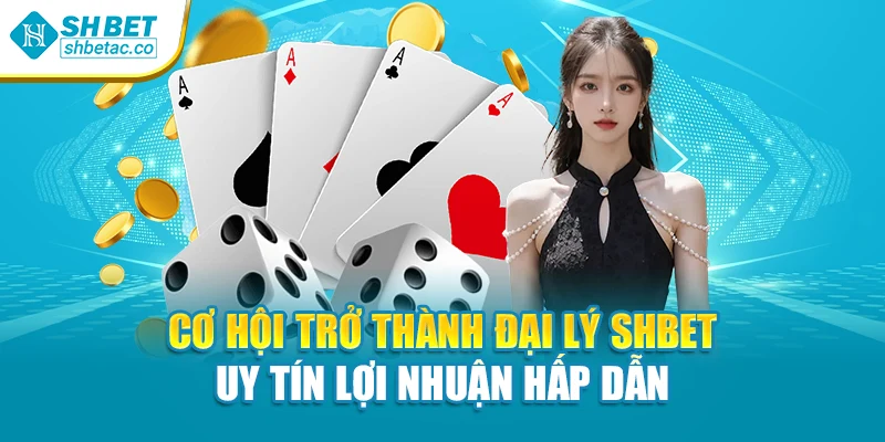 Cơ Hội Trở Thành Đại Lý Shbet Uy Tín Lợi Nhuận Hấp Dẫn