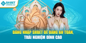 Đăng Nhập Shbet Dễ Dàng An Toàn, Trải Nghiệm Đỉnh Cao