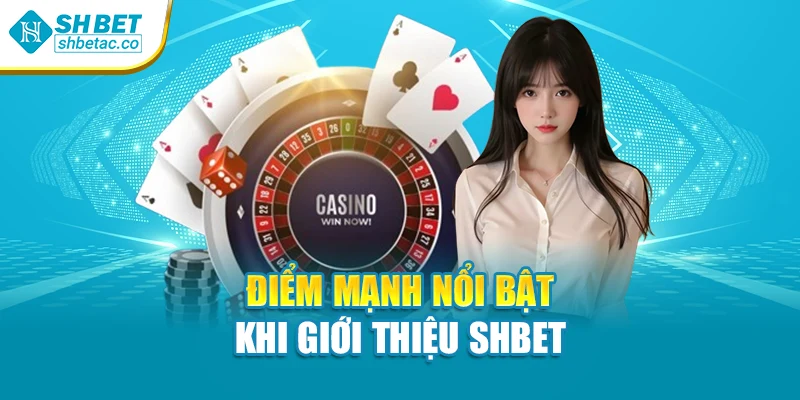 Điểm mạnh nổi bật khi giới thiệu Shbet