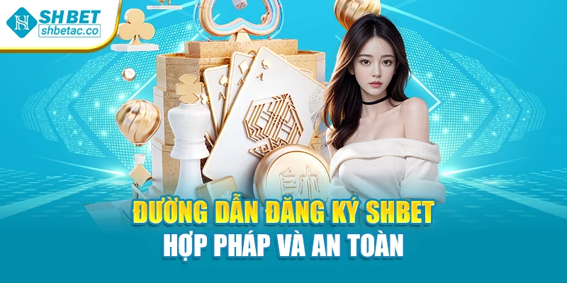 Đường dẫn đăng ký Shbet hợp pháp và an toàn