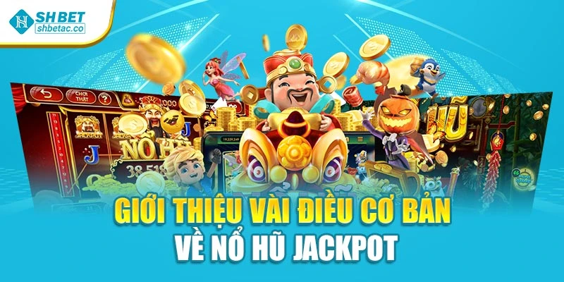 Giới thiệu vài điều cơ bản về nổ hũ Jackpot