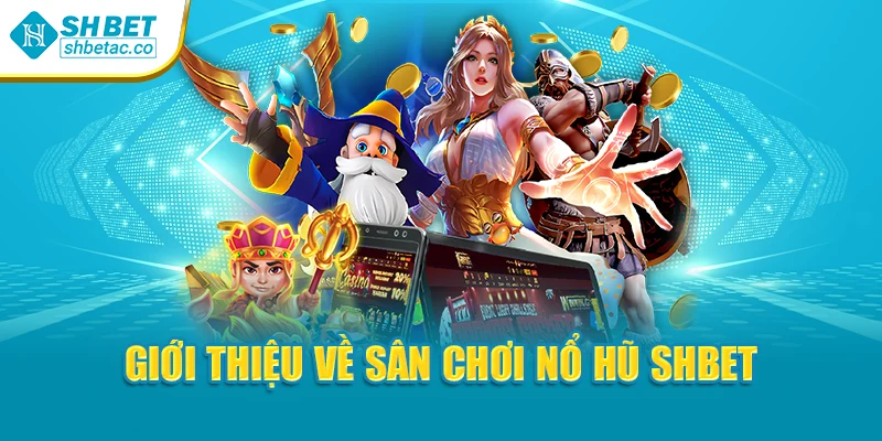 Giới thiệu về sân chơi nổ hũ Shbet