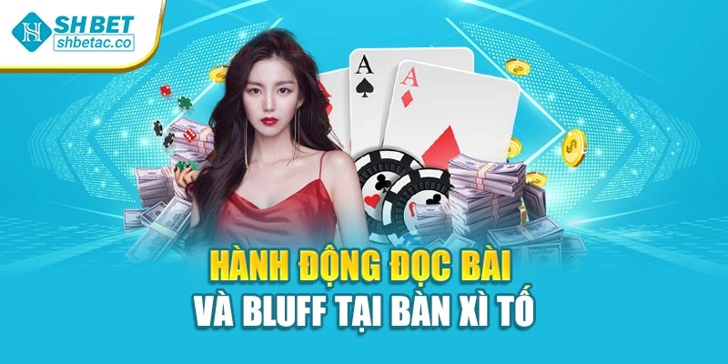 Hành động đọc bài và bluff tại bàn xì tố