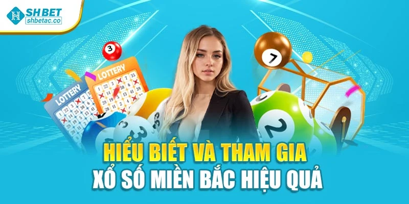 Hiểu Biết và Tham Gia Xổ Số miền Bắc Hiệu Quả