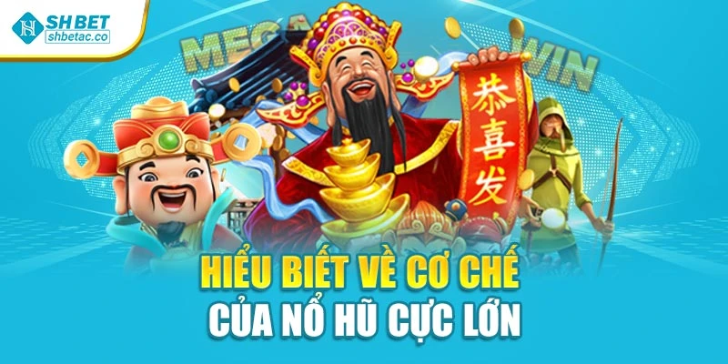 Hiểu biết về cơ chế của nổ hũ cực lớn