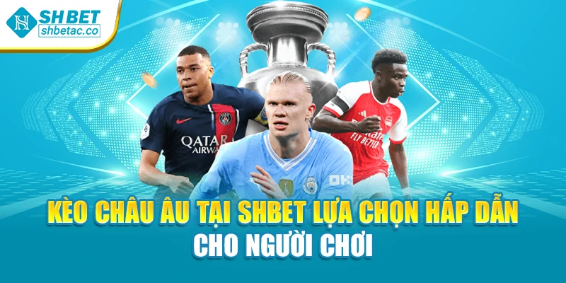 Kèo Châu Âu Tại Shbet Lựa Chọn Hấp Dẫn Cho Người Chơi