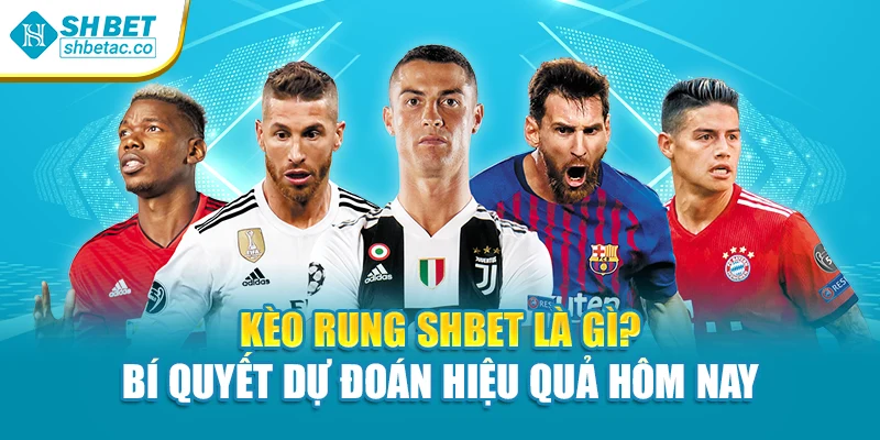 Kèo Rung Shbet Là Gì? Bí Quyết Dự Đoán Hiệu Quả Hôm Nay