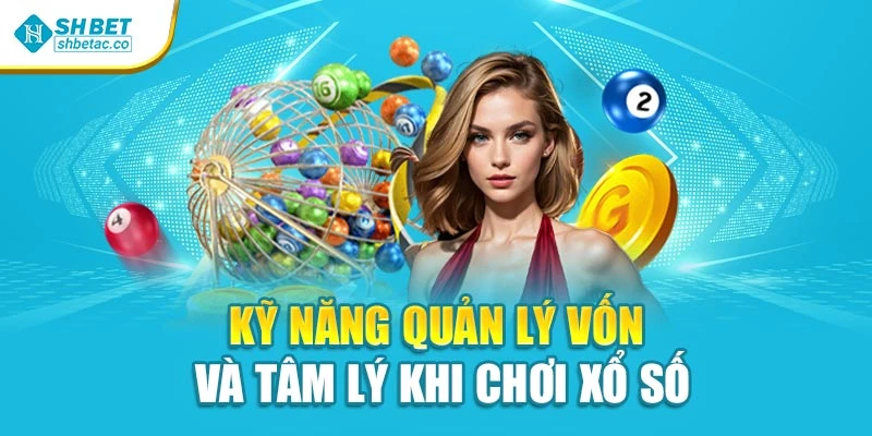 Kỹ năng quản lý vốn và tâm lý khi chơi xổ số