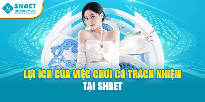 Lợi ích của việc chơi có trách nhiệm tại Shbet