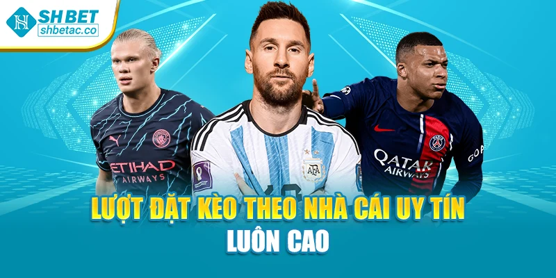 Lượt đặt kèo theo nhà cái uy tín luôn cao