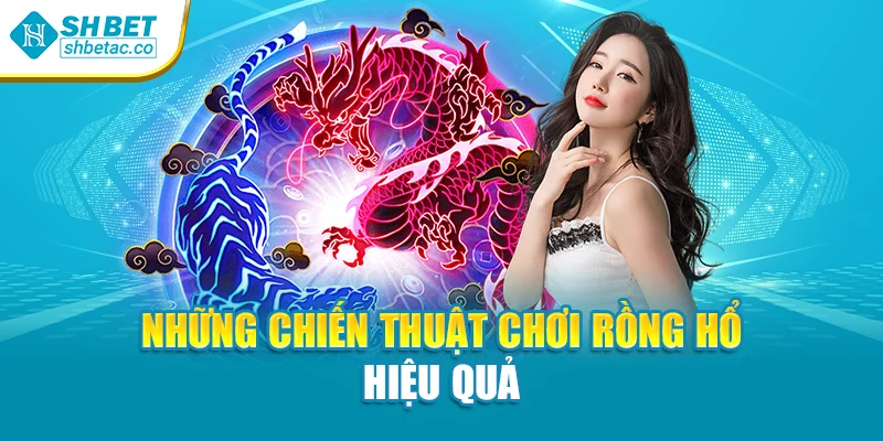 Những chiến thuật chơi Rồng Hổ hiệu quả