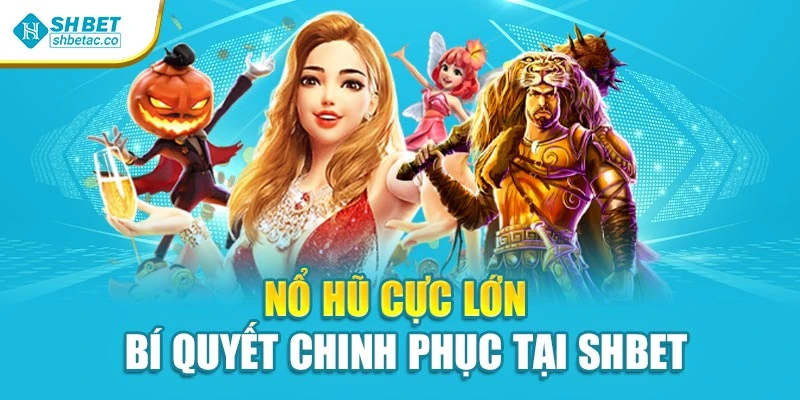 Nổ Hũ Cực Lớn - Bí Quyết Chinh Phục Tại SHBET