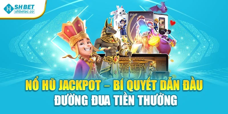 Nổ Hũ Jackpot – Bí Quyết Dẫn Đầu Đường Đua Tiền Thưởng