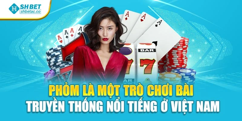 Phỏm là một trò chơi bài truyền thống nổi tiếng ở Việt Nam