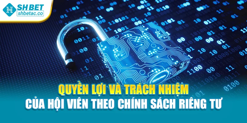 Quyền lợi và trách nhiệm của hội viên theo chính sách riêng tư