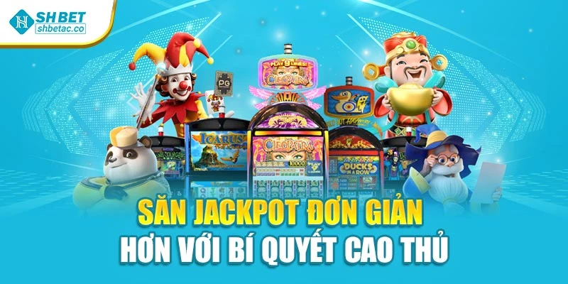 Săn Jackpot đơn giản hơn với bí quyết cao thủ