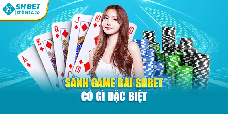 Sảnh game bài Shbet có gì đặc biệt