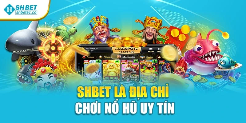 SHBET là địa chỉ chơi nổ hũ uy tín