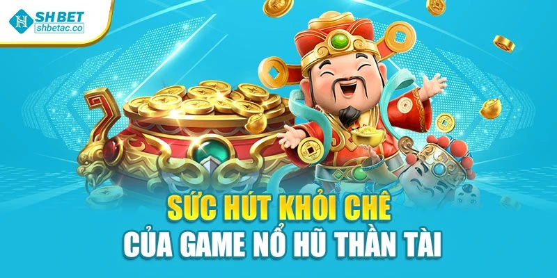 Sức hút khỏi chê của game nổ hũ Thần Tài