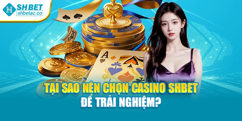 Tại sao nên chọn casino Shbet để trải nghiệm