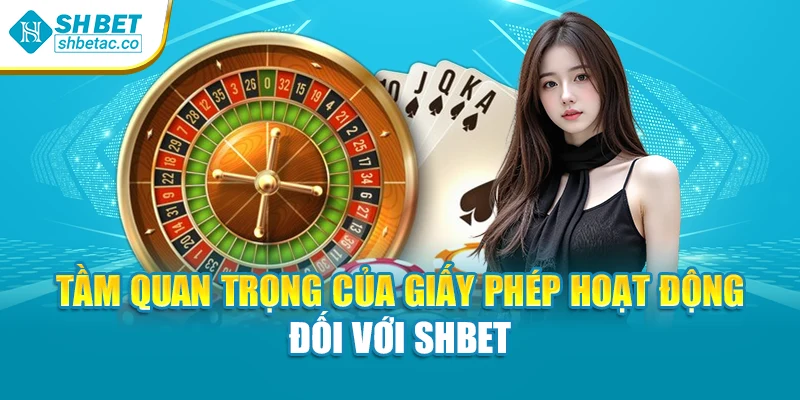 Tầm quan trọng của giấy phép hoạt động đối với Shbet