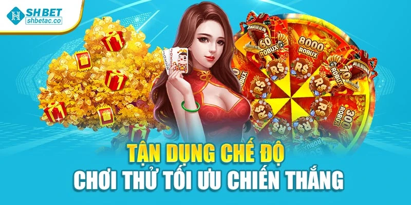 Tận dụng chế độ chơi thử tối ưu chiến thắng