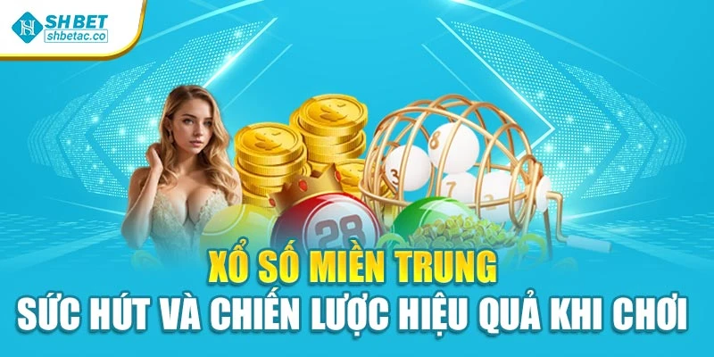 Xổ Số Miền Trung - Sức Hút Và Chiến Lược Hiệu Quả Khi Chơi 