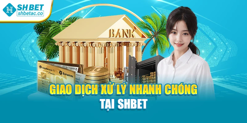 Giao dịch xử lý nhanh chóng tại Shbet