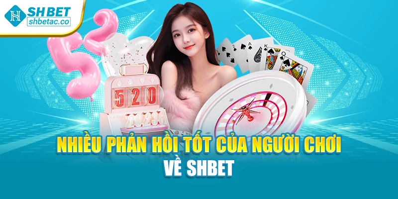 Nhiều phản hồi tốt của người chơi về Shbet