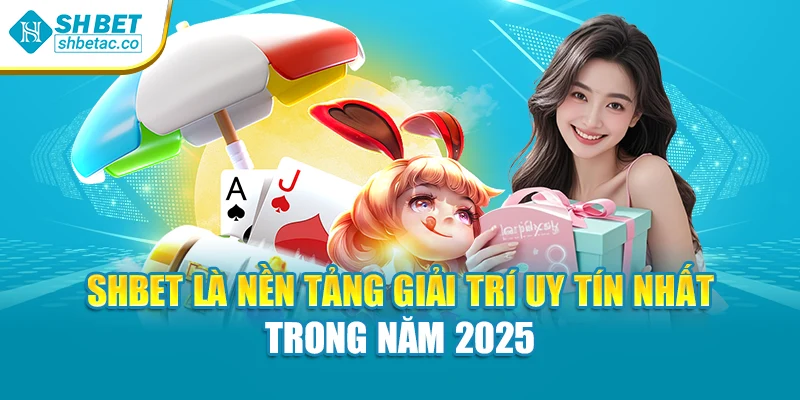Shbet là nền tảng giải trí uy tín nhất trong năm 2025