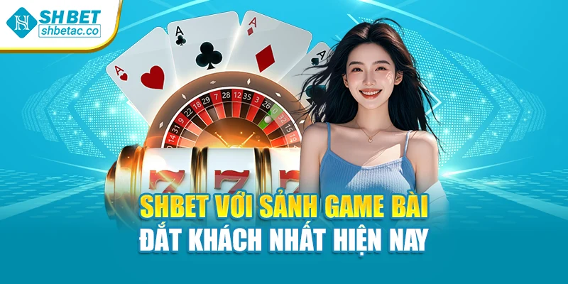Shbet với sảnh game bài đắt khách nhất hiện nay